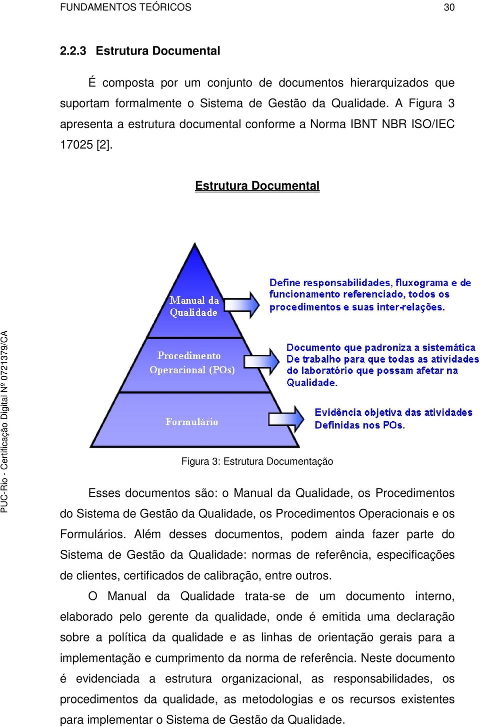 Estrutura Documental Figura 3: Estrutura Documentação Esses documentos são: o Manual da Qualidade, os Procedimentos do Sistema de Gestão da Qualidade, os Procedimentos Operacionais e os Formulários.