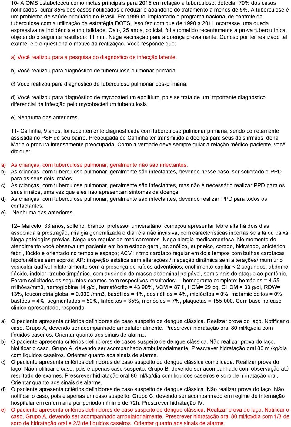 Isso fez com que de 1990 a 2011 ocorresse uma queda expressiva na incidência e mortalidade.