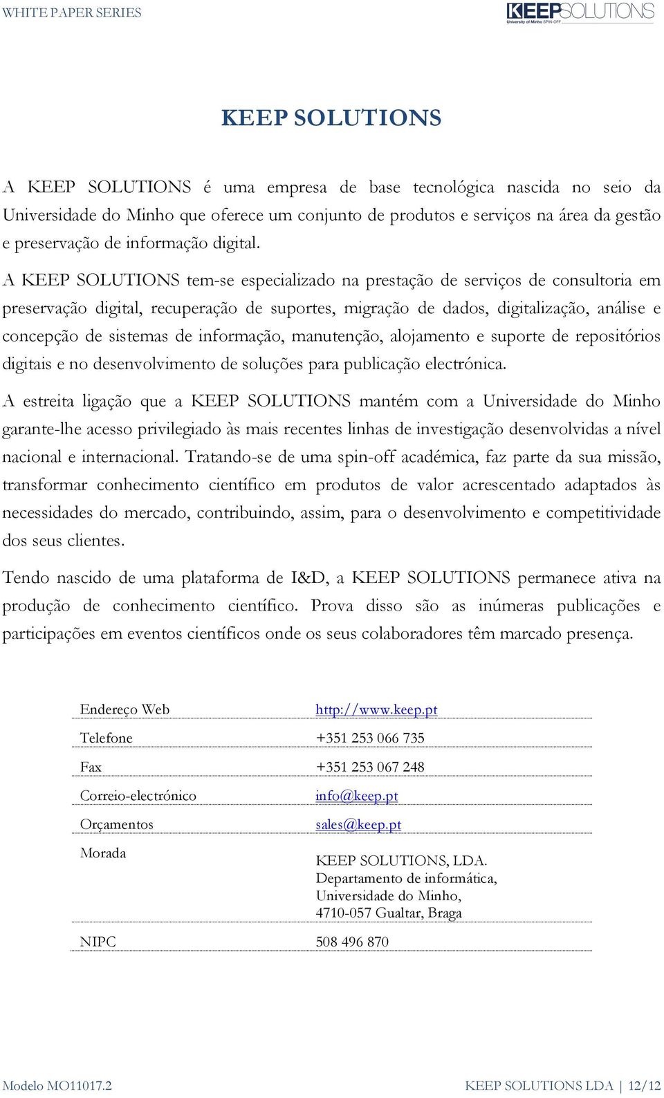 A KEEP SOLUTIONS tem-se especializado na prestação de serviços de consultoria em preservação digital, recuperação de suportes, migração de dados, digitalização, análise e concepção de sistemas de