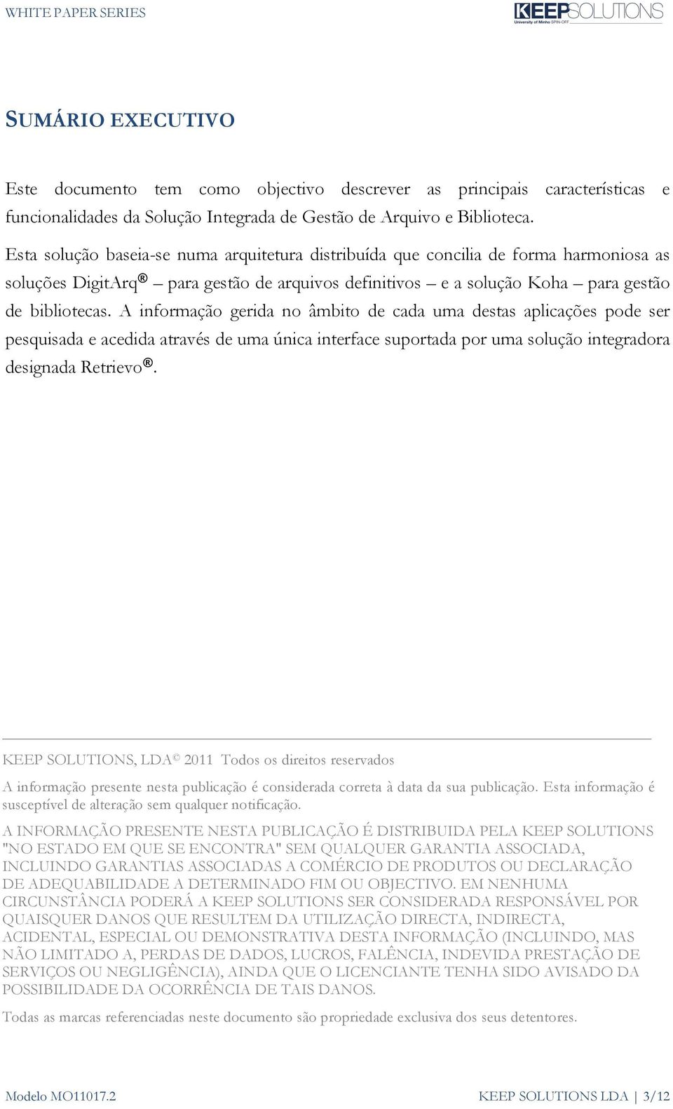 A informação gerida no âmbito de cada uma destas aplicações pode ser pesquisada e acedida através de uma única interface suportada por uma solução integradora designada Retrievo.