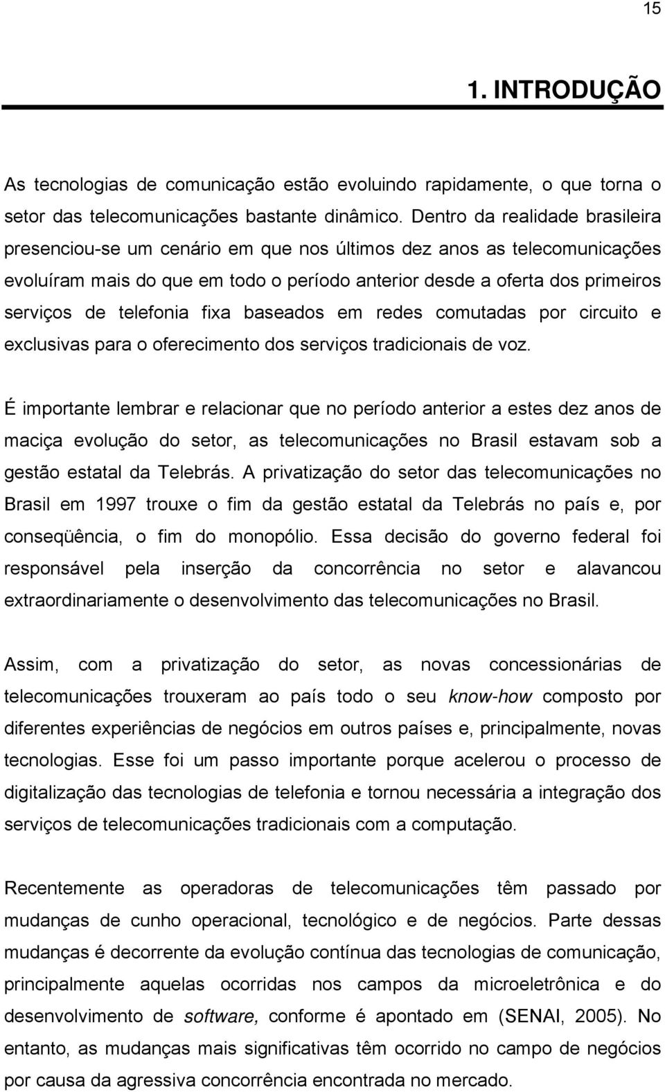 telefonia fixa baseados em redes comutadas por circuito e exclusivas para o oferecimento dos serviços tradicionais de voz.