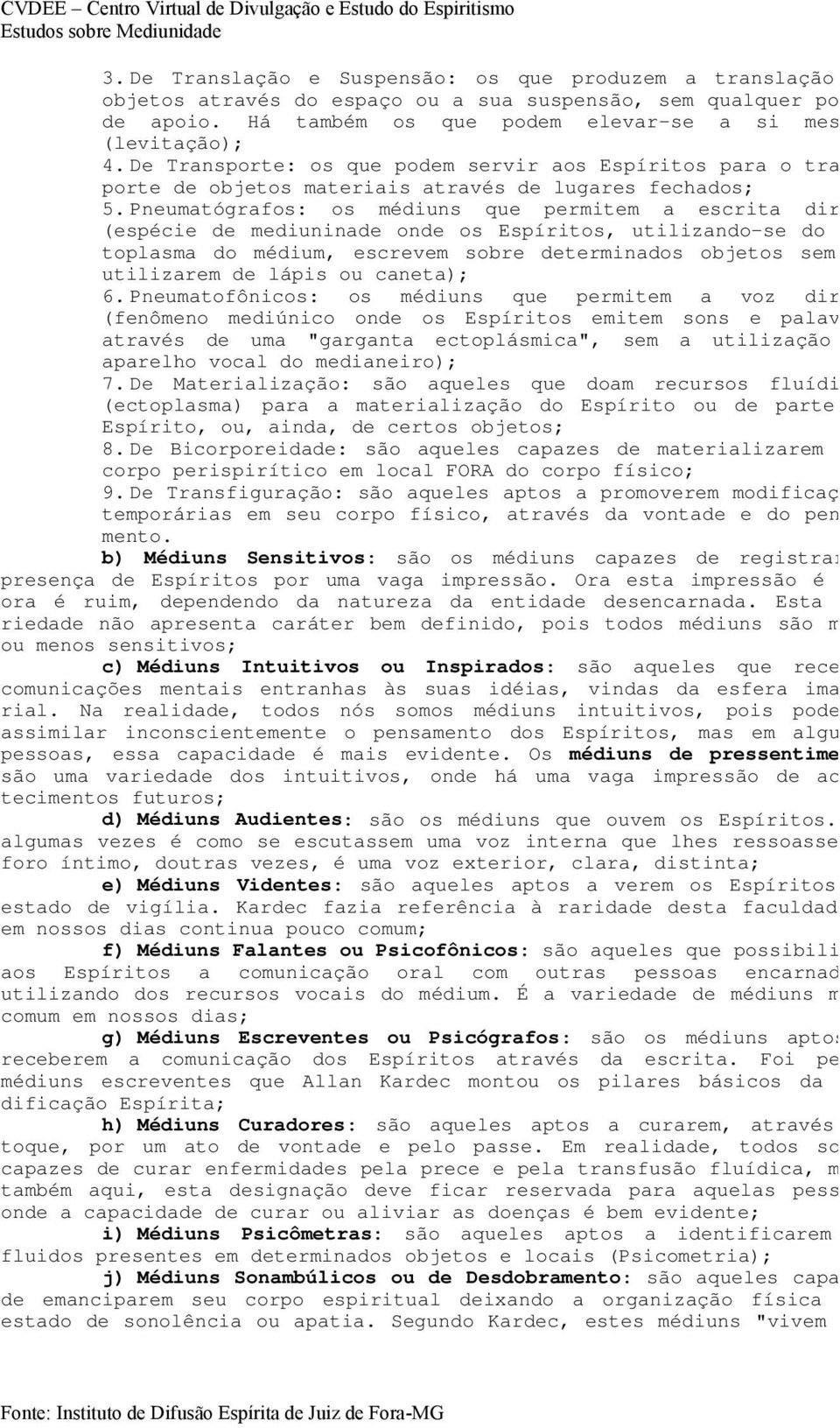 Pneumatógrafos: os médiuns que permitem a escrita direta (espécie de mediuninade onde os Espíritos, utilizando-se do ec toplasma do médium, escrevem sobre determinados objetos sem se utilizarem de