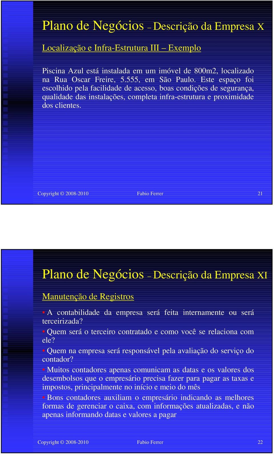 Copyright 2008-2010 Fabio Ferrer 21 Plano de Negócios Descrição da Empresa XI Manutenção de Registros A contabilidade da empresa será feita internamente ou será terceirizada?