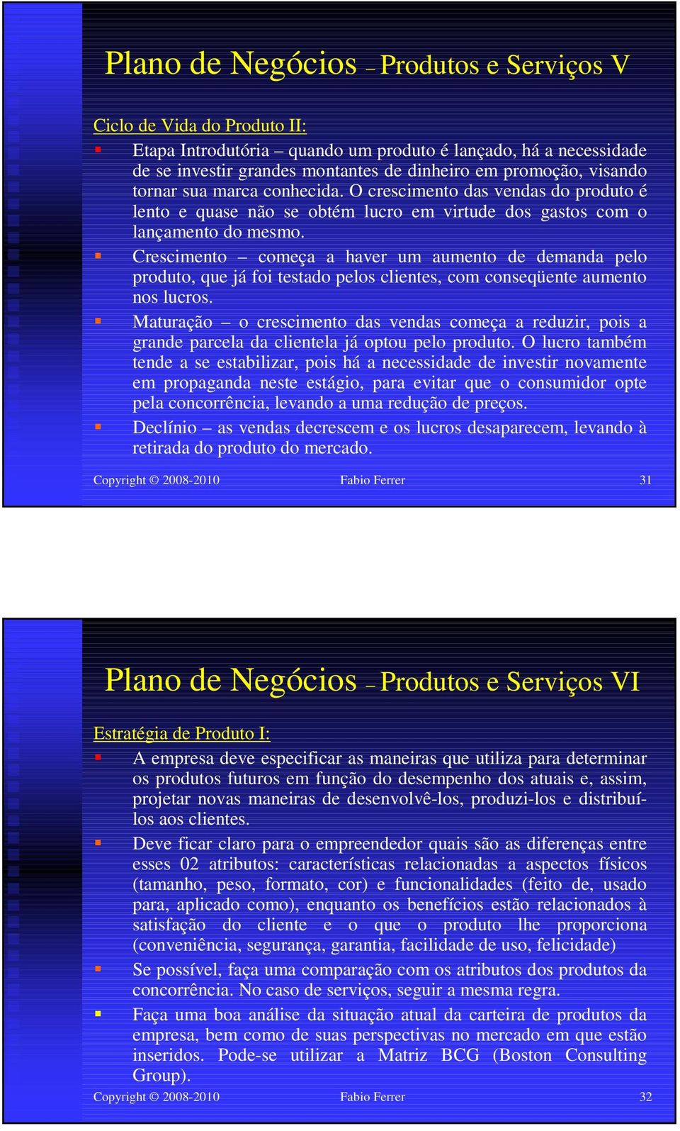 Crescimento começa a haver um aumento de demanda pelo produto, que já foi testado pelos clientes, com conseqüente aumento nos lucros.