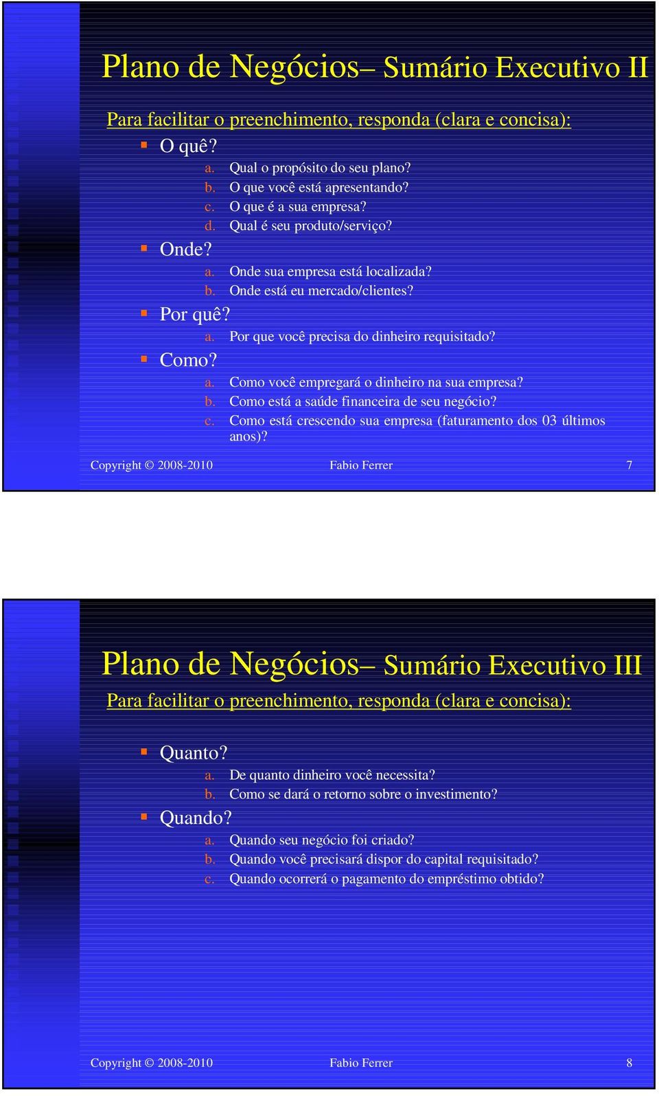 b. Como está a saúde financeira de seu negócio? c. Como está crescendo sua empresa (faturamento dos 03 últimos anos)?