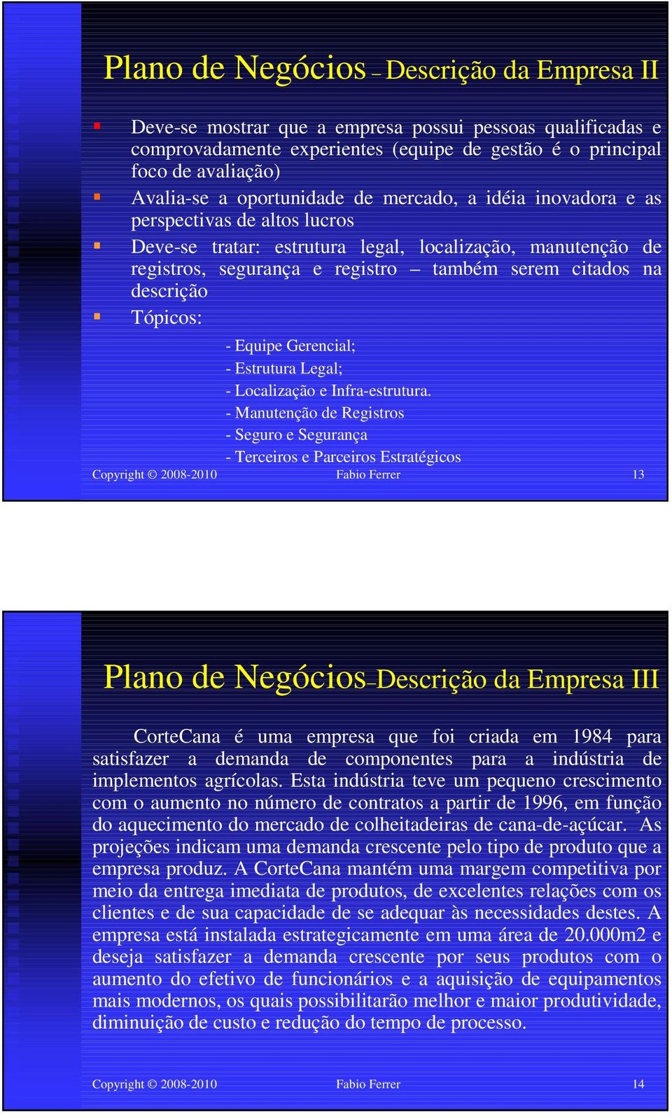 descrição Tópicos: - Equipe Gerencial; - Estrutura Legal; - Localização e Infra-estrutura.