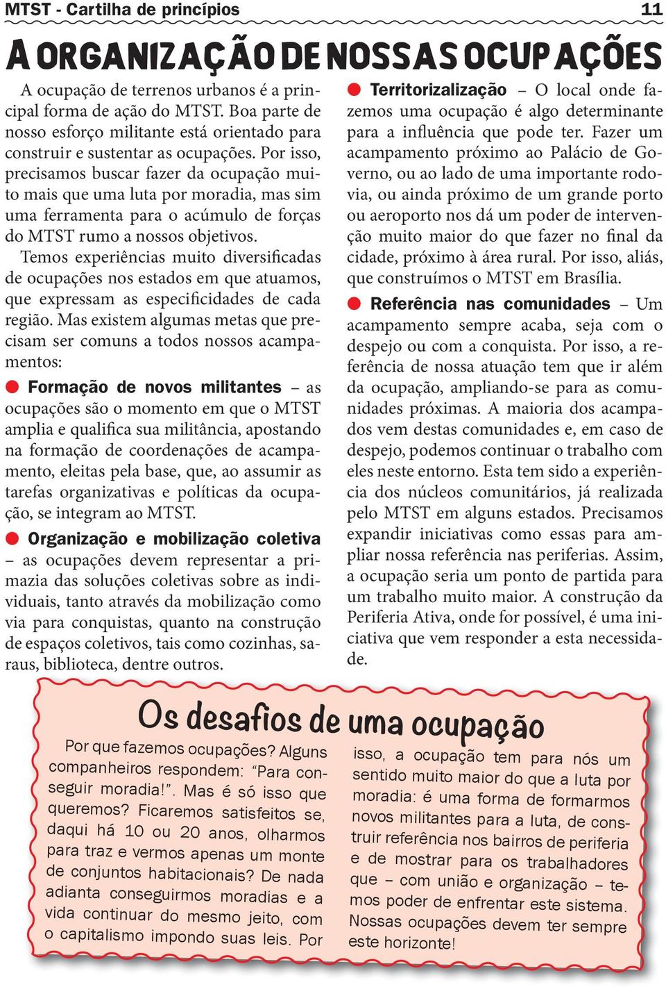 Por isso, precisamos buscar fazer da ocupação muito mais que uma luta por moradia, mas sim uma ferramenta para o acúmulo de forças do MTST rumo a nossos objetivos.