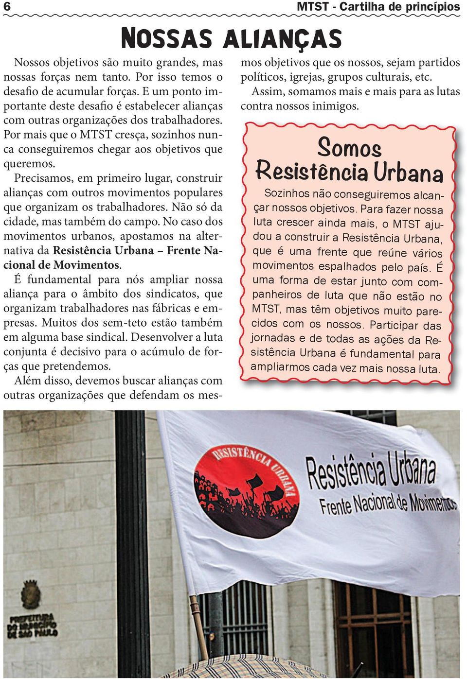 Precisamos, em primeiro lugar, construir alianças com outros movimentos populares que organizam os trabalhadores. Não só da cidade, mas também do campo.