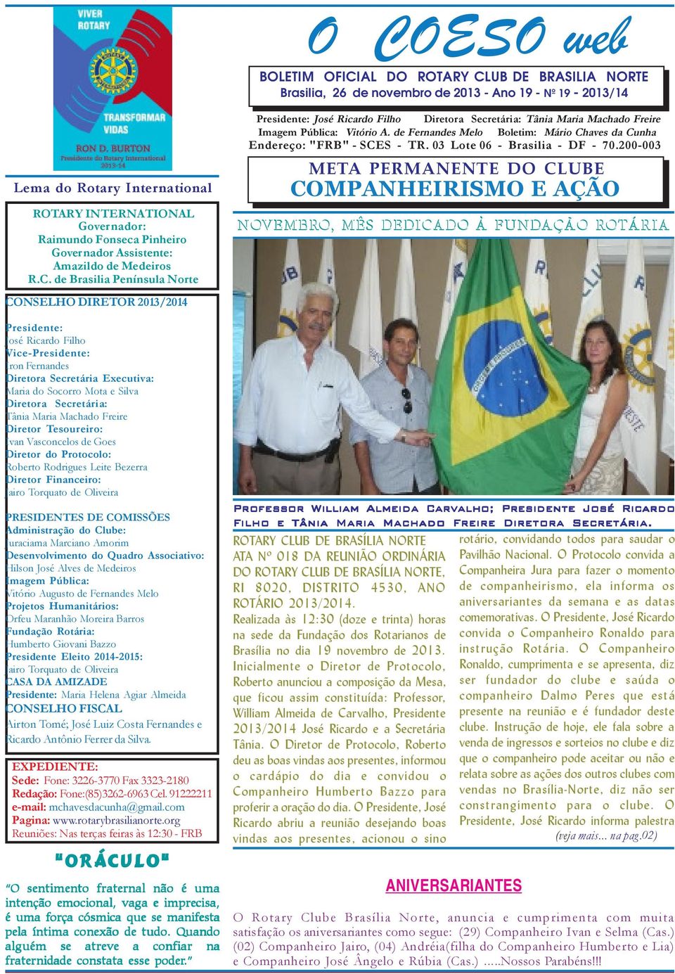 de Brasilia Península Norte CONSELHO DIRETOR 2013/2014 Presidente: José Ricardo Filho Vice-Presidente: Iron Fernandes Diretora Secretária Executiva: Maria do Socorro Mota e Silva Diretora Secretária: