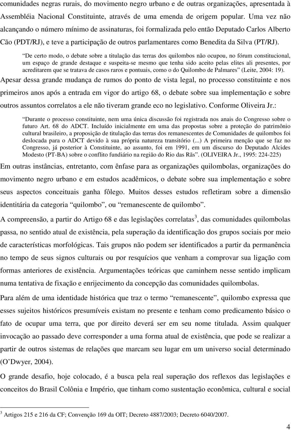 De certo modo, o debate sobre a titulação das terras dos quilombos não ocupou, no fórum constitucional, um espaço de grande destaque e suspeita-se mesmo que tenha sido aceito pelas elites ali