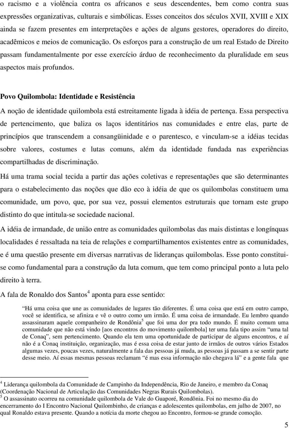 Os esforços para a construção de um real Estado de Direito passam fundamentalmente por esse exercício árduo de reconhecimento da pluralidade em seus aspectos mais profundos.