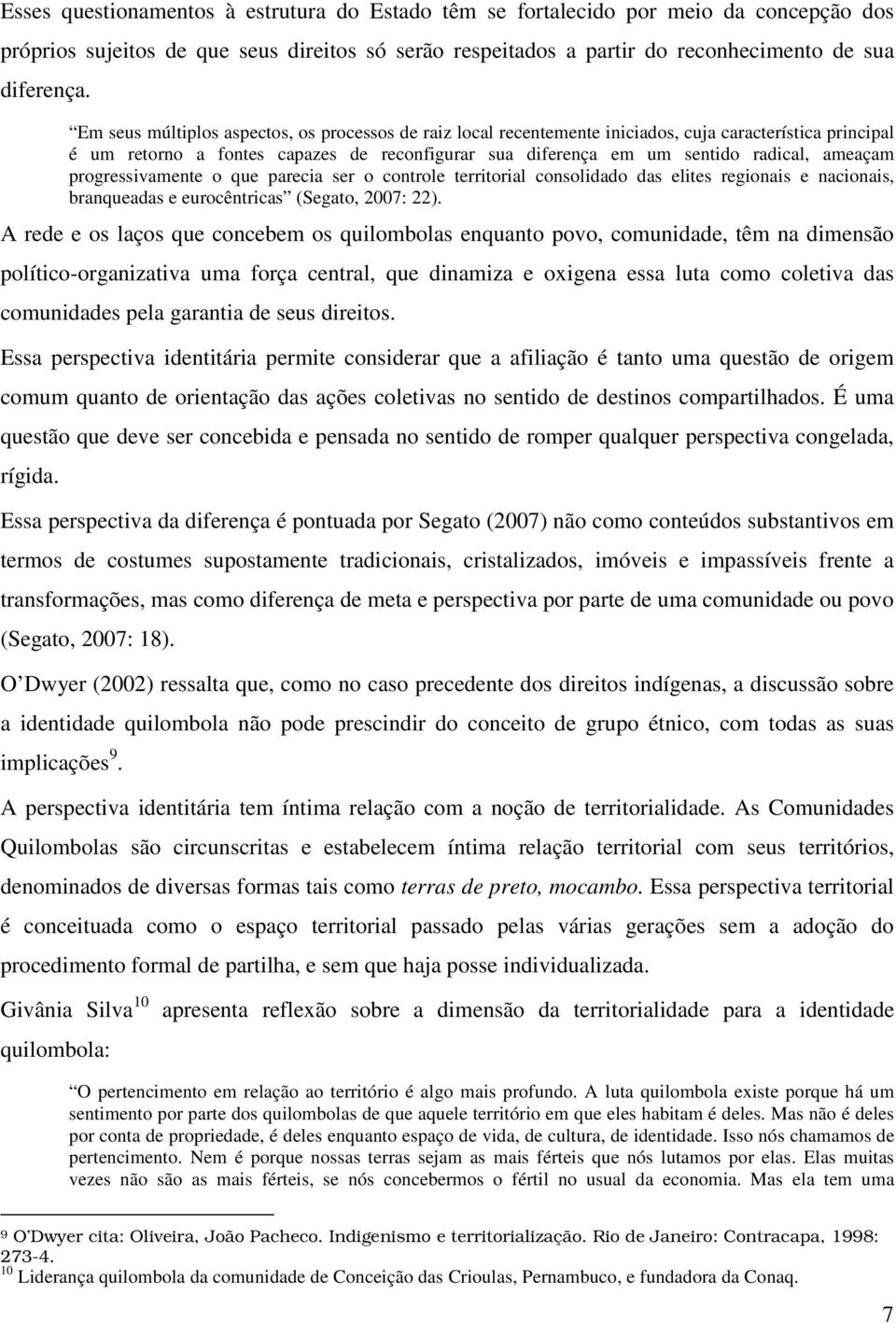 progressivamente o que parecia ser o controle territorial consolidado das elites regionais e nacionais, branqueadas e eurocêntricas (Segato, 2007: 22).