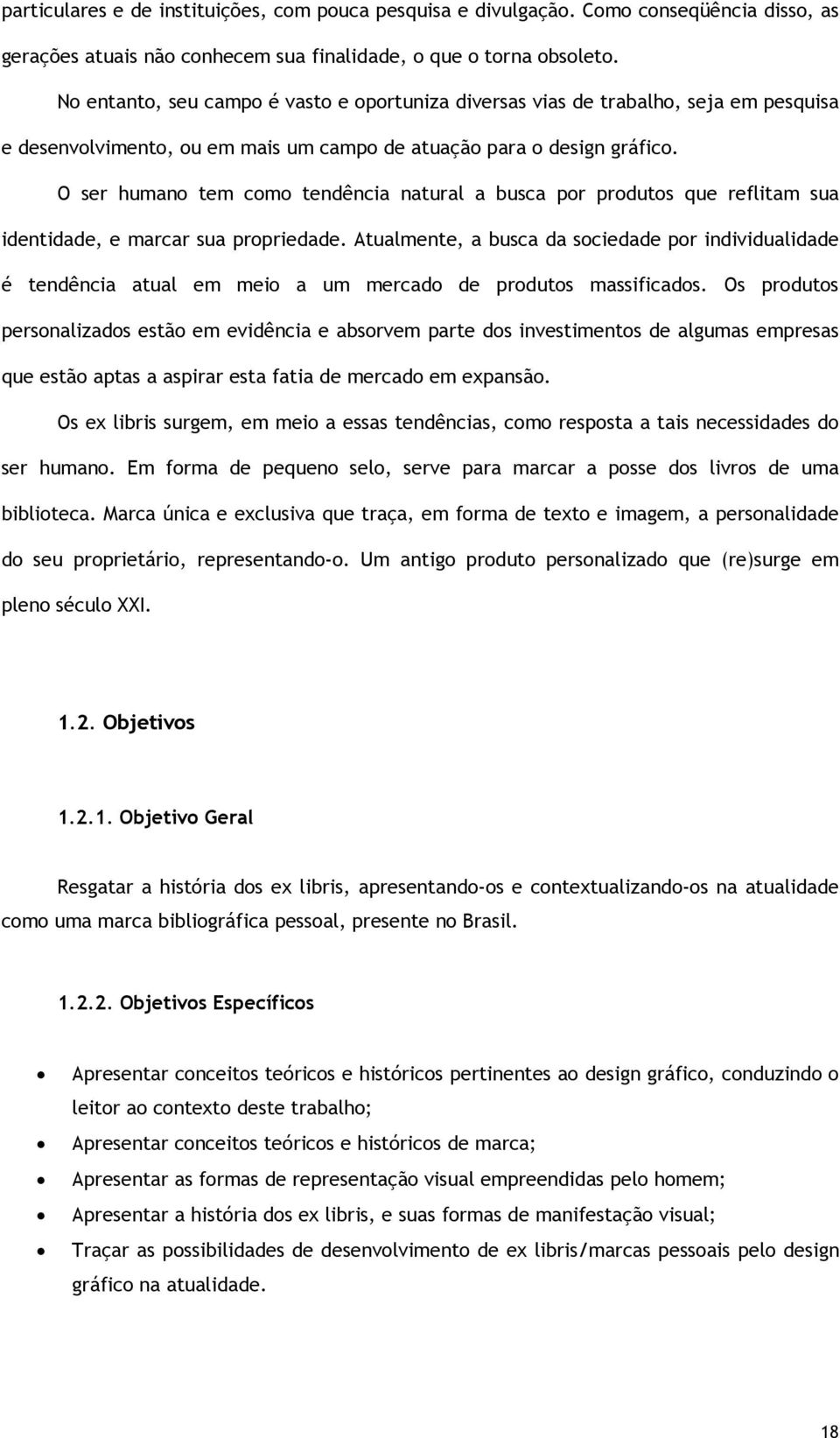 O ser humano tem como tendência natural a busca por produtos que reflitam sua identidade, e marcar sua propriedade.