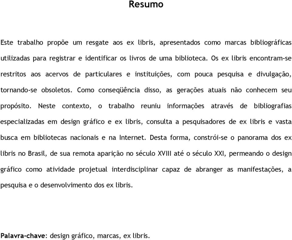 Como conseqüência disso, as gerações atuais não conhecem seu propósito.