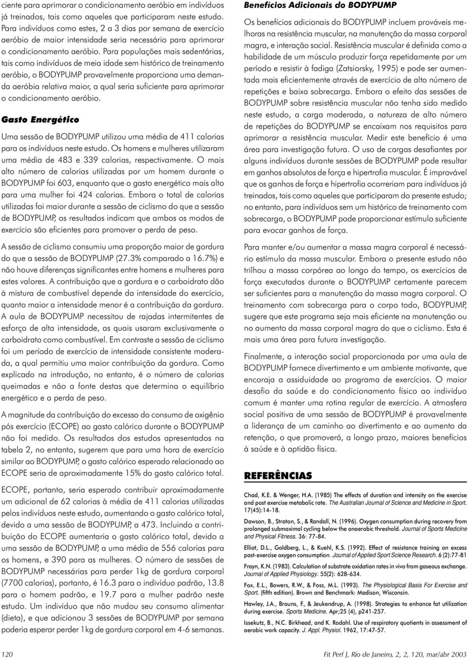 Para populações mais sedentárias, tais como indivíduos de meia idade sem histórico de treinamento aeróbio, o BODYPUMP provavelmente proporciona uma demanda aeróbia relativa maior, a qual seria sufi