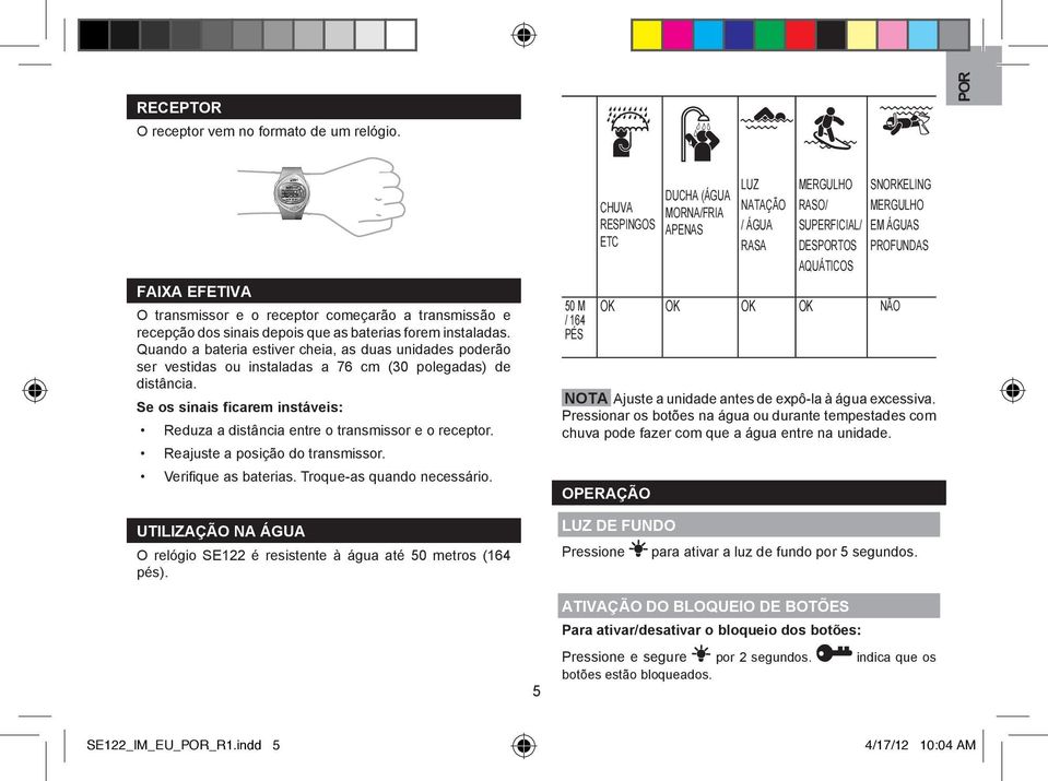 Se os sinais ficarem instáveis: Reduza a distância entre o transmissor e o receptor. Reajuste a posição do transmissor. Verifique as baterias. Troque-as quando necessário.