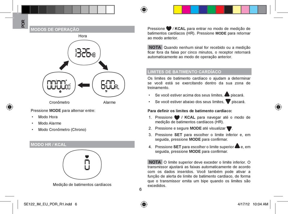 Cronômetro Pressione MODE para alternar entre: Modo Hora Modo Alarme Modo Cronômetro (Chrono) MODO HR / KCAL Alarme LIMITES DE BATIMENTO CARDÍACO Os limites de batimento cardíaco o ajudam a