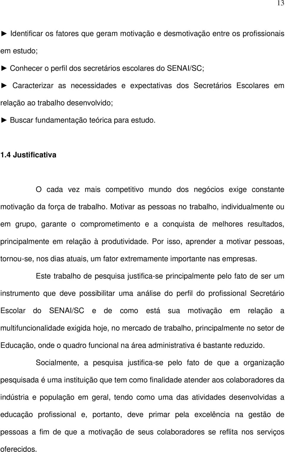 4 Justificativa O cada vez mais competitivo mundo dos negócios exige constante motivação da força de trabalho.