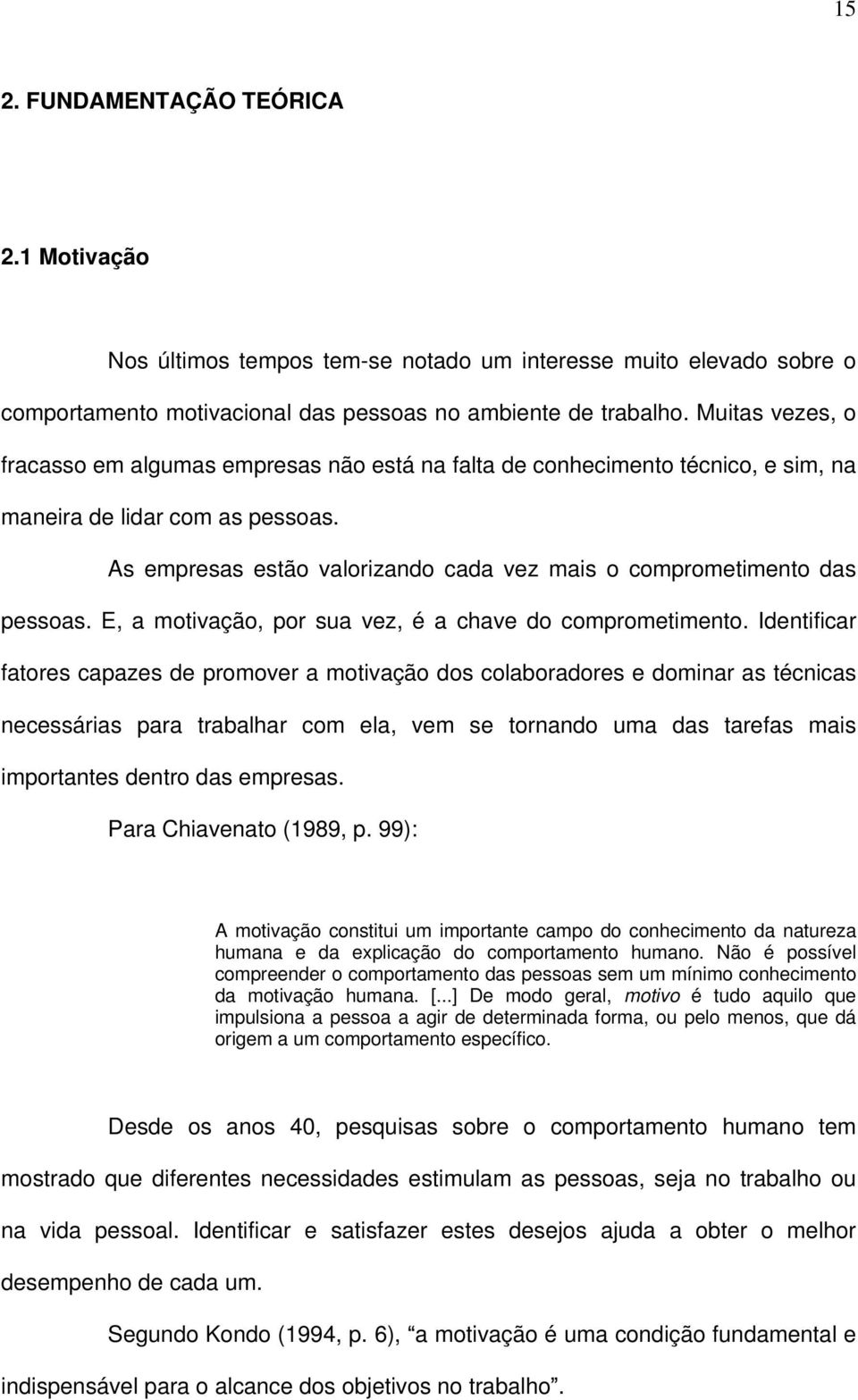 As empresas estão valorizando cada vez mais o comprometimento das pessoas. E, a motivação, por sua vez, é a chave do comprometimento.