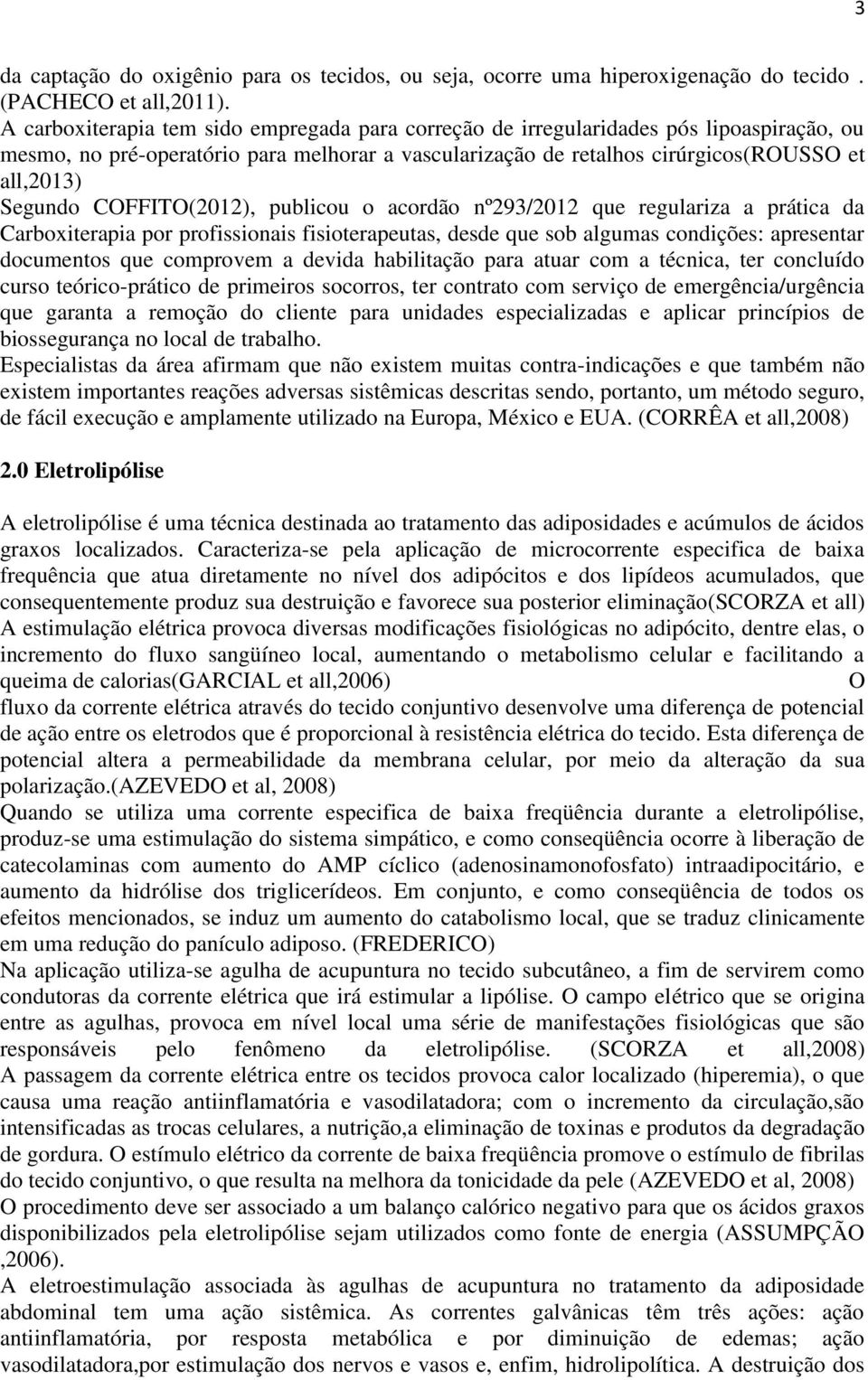 COFFITO(2012), publicou o acordão nº293/2012 que regulariza a prática da Carboxiterapia por profissionais fisioterapeutas, desde que sob algumas condições: apresentar documentos que comprovem a