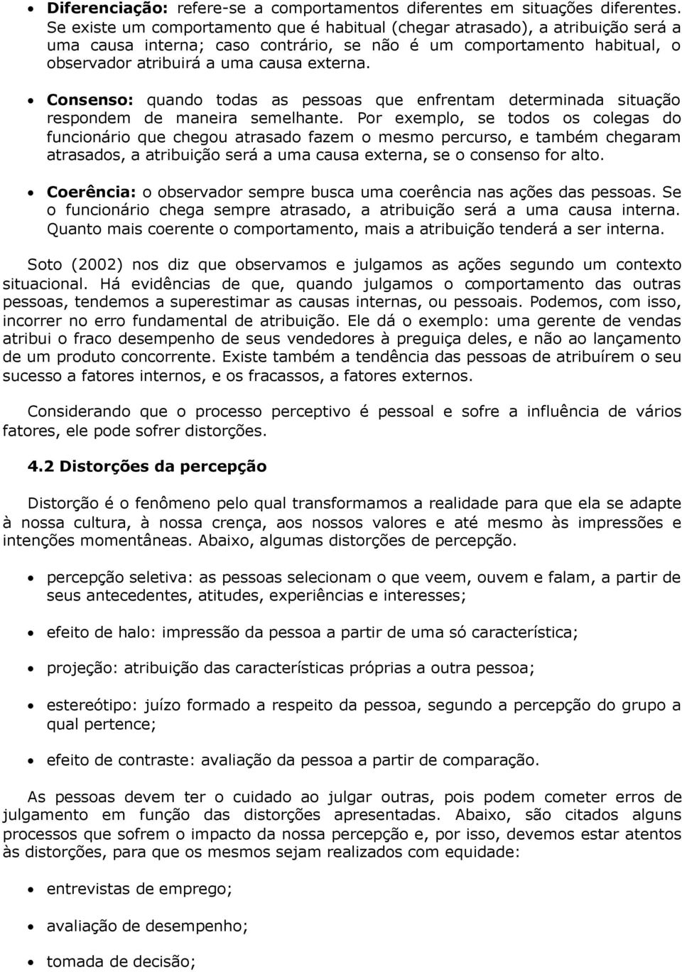 Consenso: quando todas as pessoas que enfrentam determinada situação respondem de maneira semelhante.