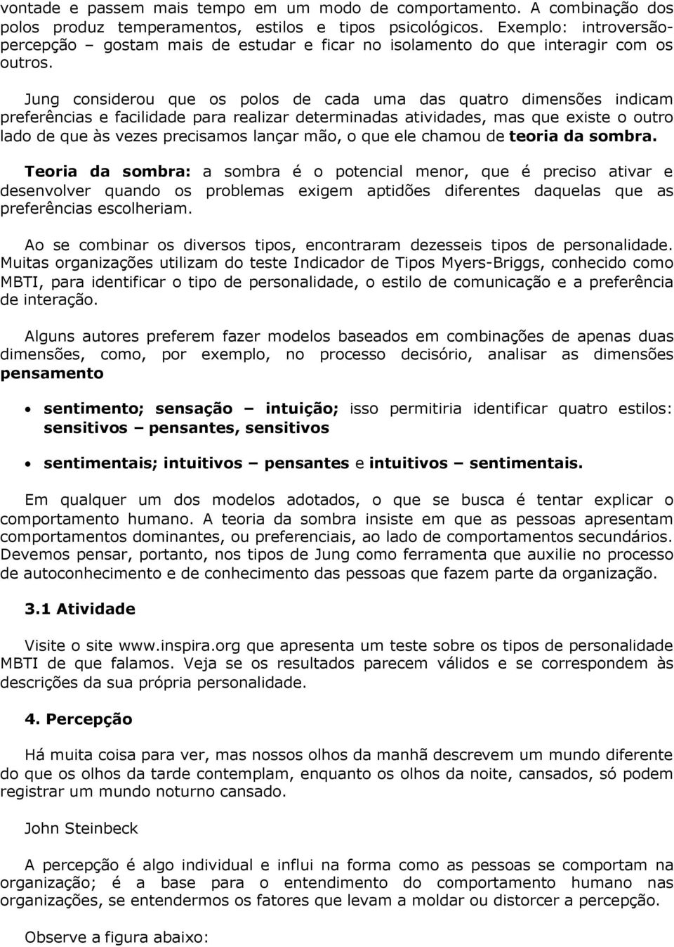 Jung considerou que os polos de cada uma das quatro dimensões indicam preferências e facilidade para realizar determinadas atividades, mas que existe o outro lado de que às vezes precisamos lançar