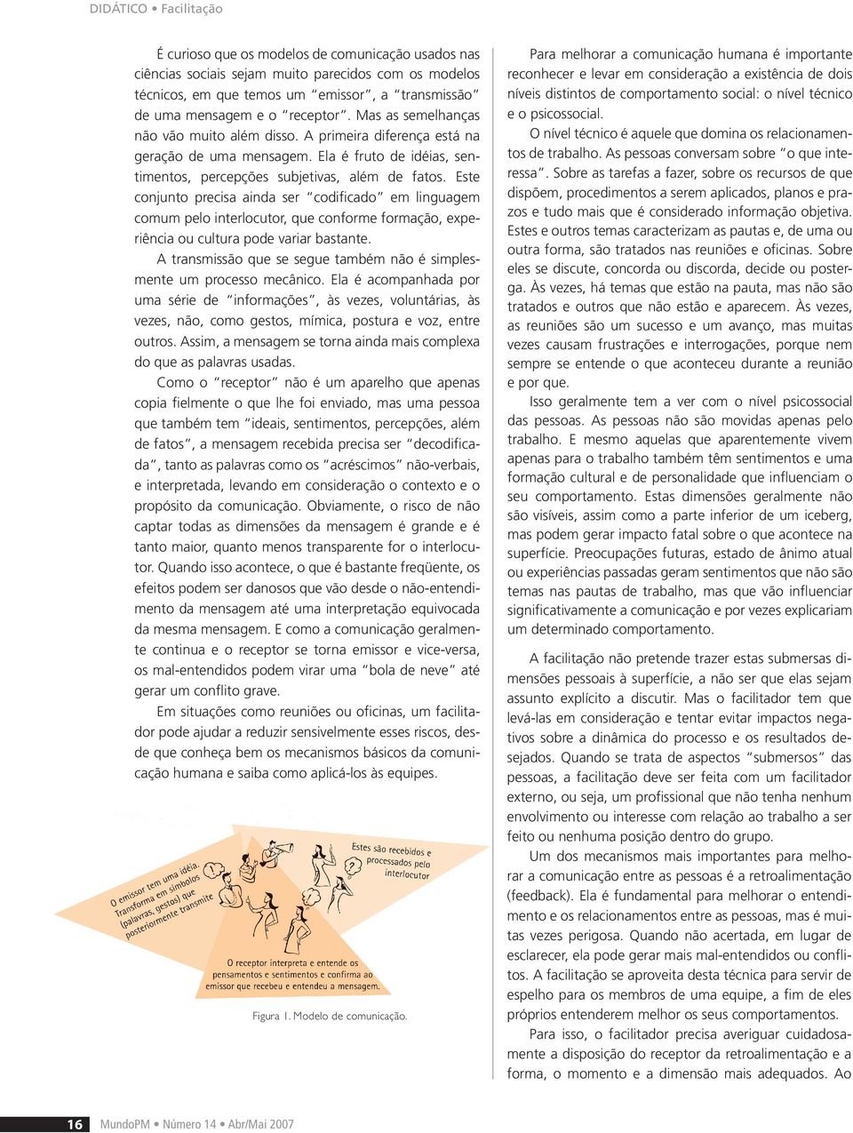 Este conjunto precisa ainda ser codificado em linguagem comum pelo interlocutor, que conforme formação, experiência ou cultura pode variar bastante.