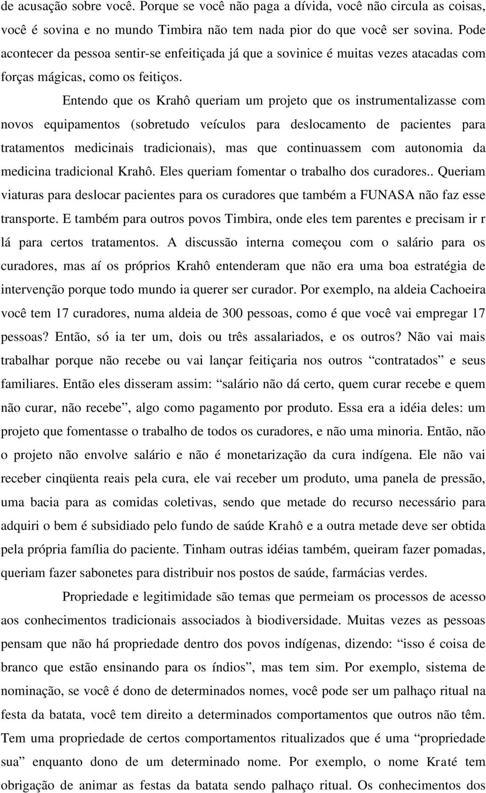 Entendo que os Krahô queriam um projeto que os instrumentalizasse com novos equipamentos (sobretudo veículos para deslocamento de pacientes para tratamentos medicinais tradicionais), mas que