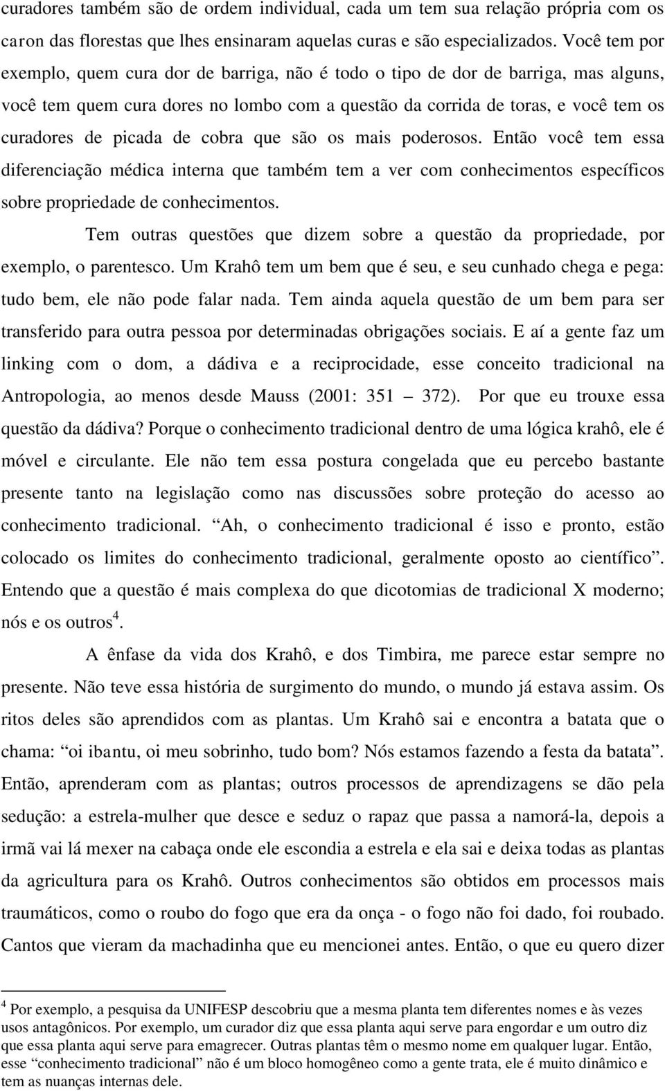 de cobra que são os mais poderosos. Então você tem essa diferenciação médica interna que também tem a ver com conhecimentos específicos sobre propriedade de conhecimentos.