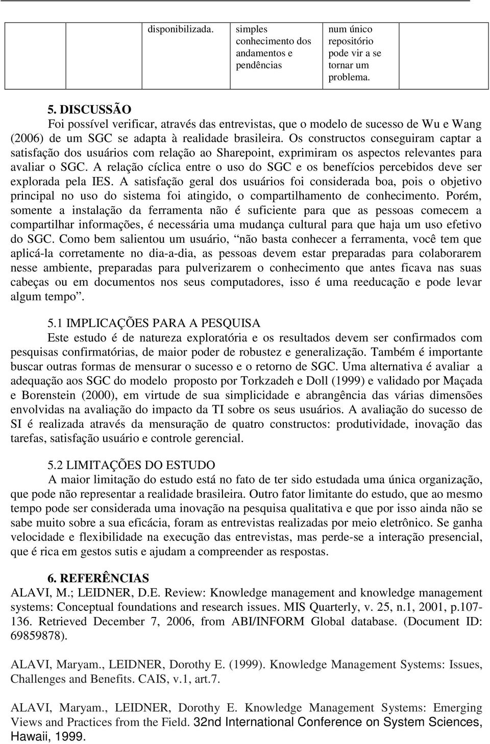 Os constructos conseguiram captar a satisfação dos usuários com relação ao Sharepoint, exprimiram os aspectos relevantes para avaliar o SGC.