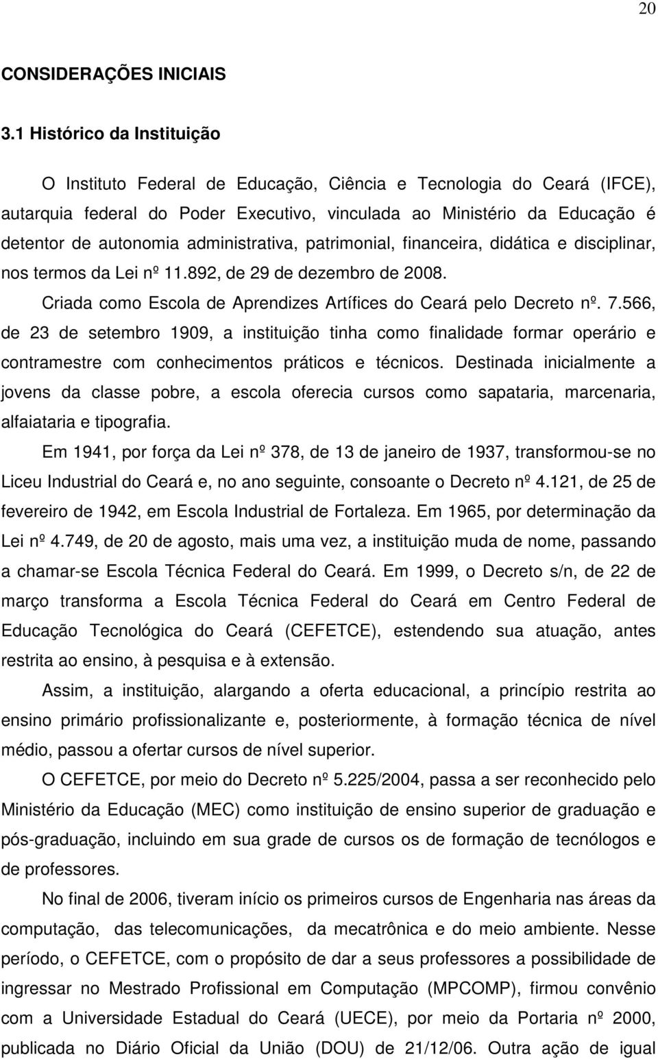 administrativa, patrimonial, financeira, didática e disciplinar, nos termos da Lei nº 11.892, de 29 de dezembro de 2008. Criada como Escola de Aprendizes Artífices do Ceará pelo Decreto nº. 7.