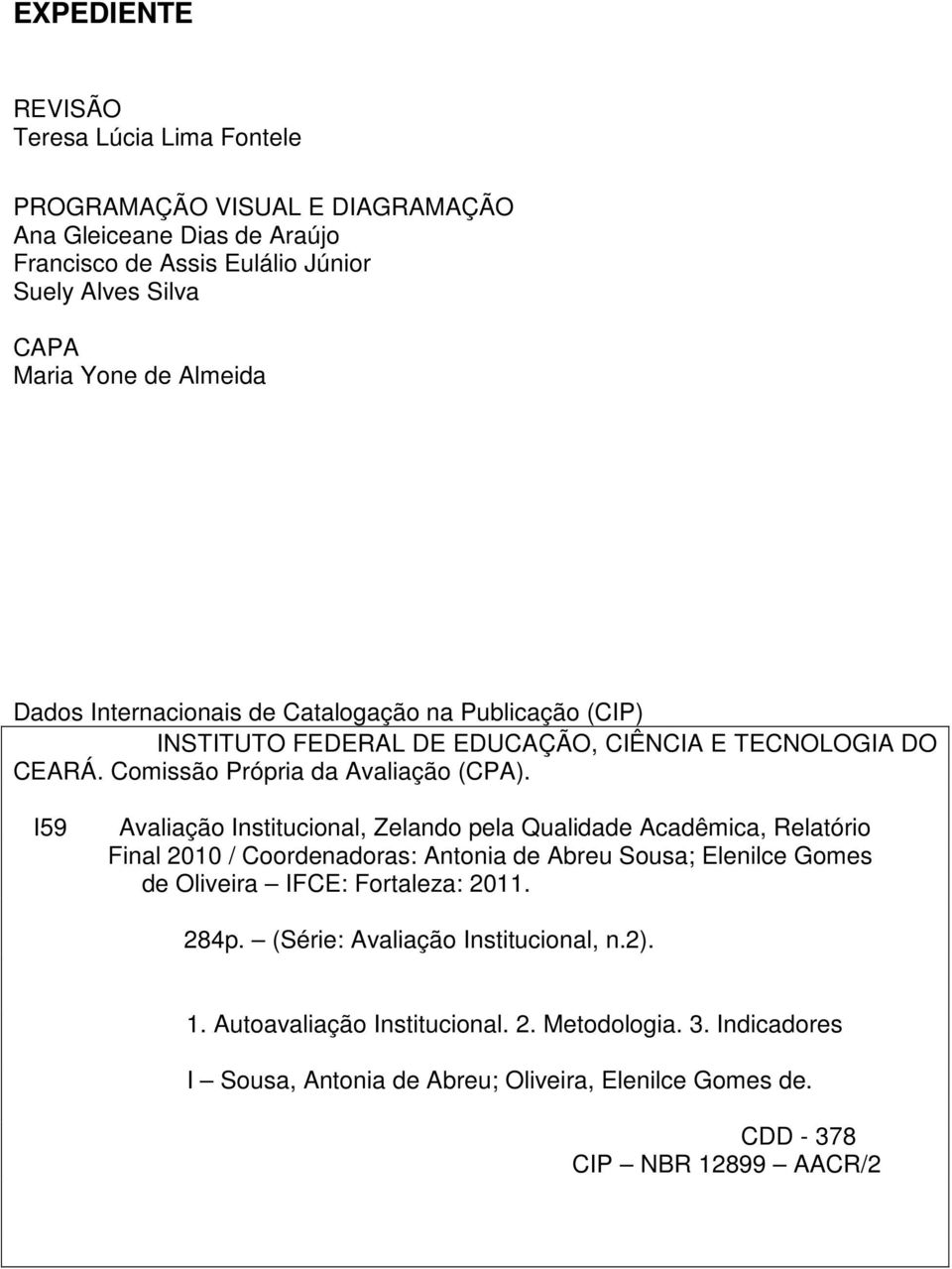 I59 Avaliação Institucional, Zelando pela Qualidade Acadêmica, Relatório Final 2010 / Coordenadoras: Antonia de Abreu Sousa; Elenilce Gomes de Oliveira IFCE: Fortaleza: 2011.