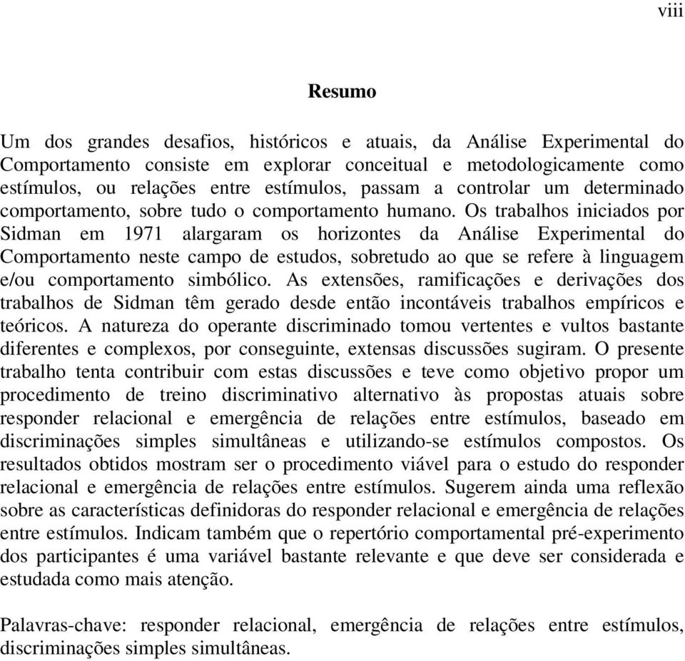 Os trabalhos iniciados por Sidman em 1971 alargaram os horizontes da Análise Experimental do Comportamento neste campo de estudos, sobretudo ao que se refere à linguagem e/ou comportamento simbólico.