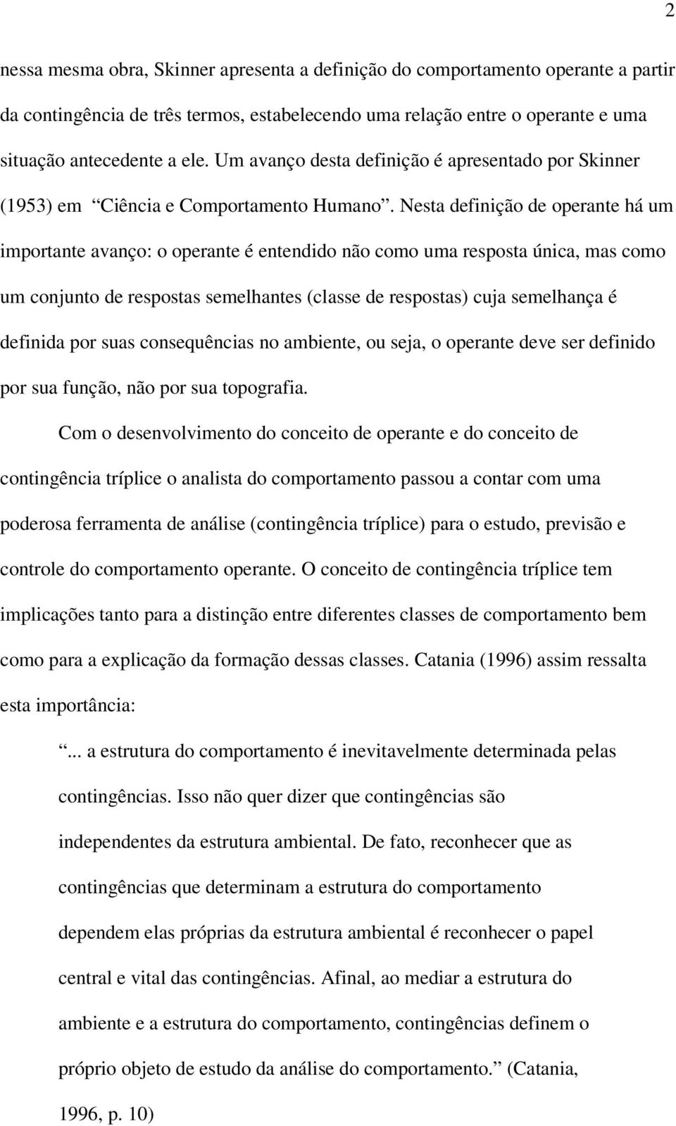 Nesta definição de operante há um importante avanço: o operante é entendido não como uma resposta única, mas como um conjunto de respostas semelhantes (classe de respostas) cuja semelhança é definida