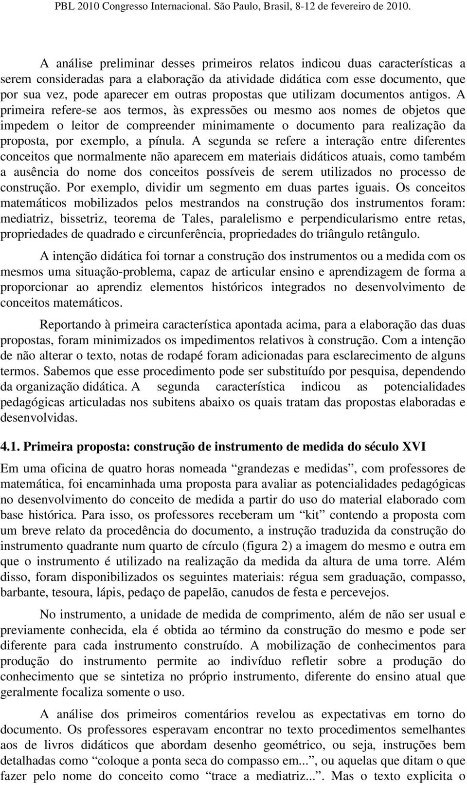 A primeira refere-se aos termos, às expressões ou mesmo aos nomes de objetos que impedem o leitor de compreender minimamente o documento para realização da proposta, por exemplo, a pínula.