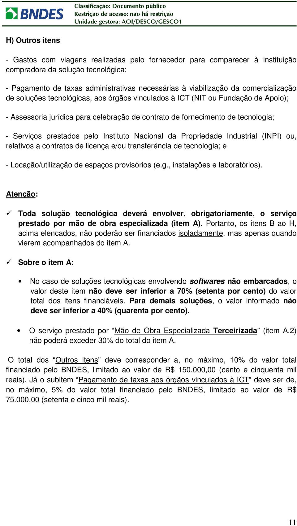 pelo Instituto Nacional da Propriedade Industrial (INPI) ou, relativos a contratos de licença e/ou transferência de tecnologia; e - Locação/utilização de espaços provisórios (e.g., instalações e laboratórios).