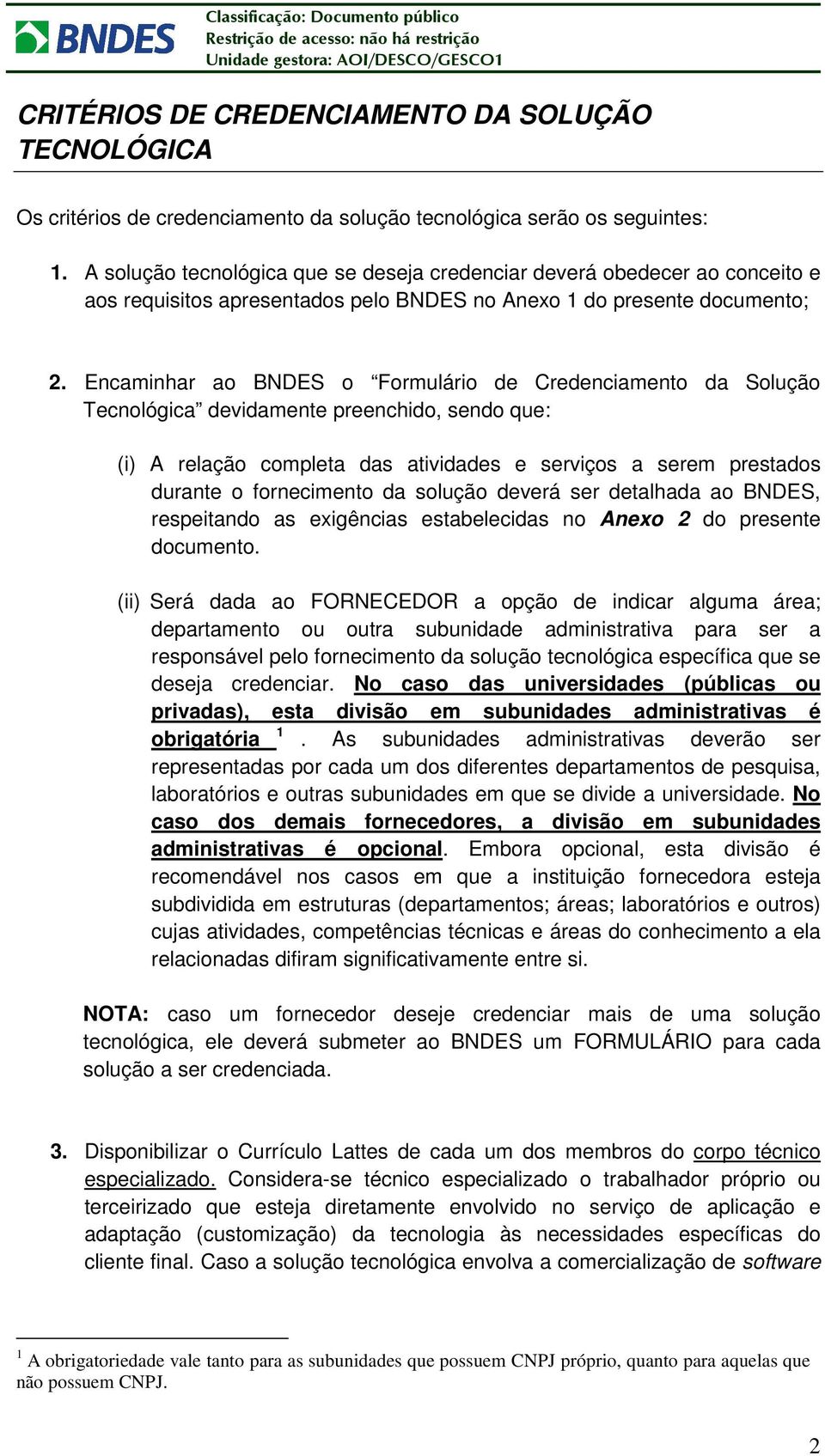 Encaminhar ao BNDES o Formulário de Credenciamento da Solução Tecnológica devidamente preenchido, sendo que: (i) A relação completa das atividades e serviços a serem prestados durante o fornecimento