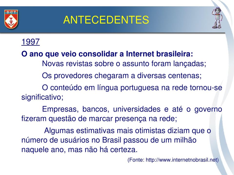 bancos, universidades e até o governo fizeram questão de marcar presença na rede; Algumas estimativas mais otimistas