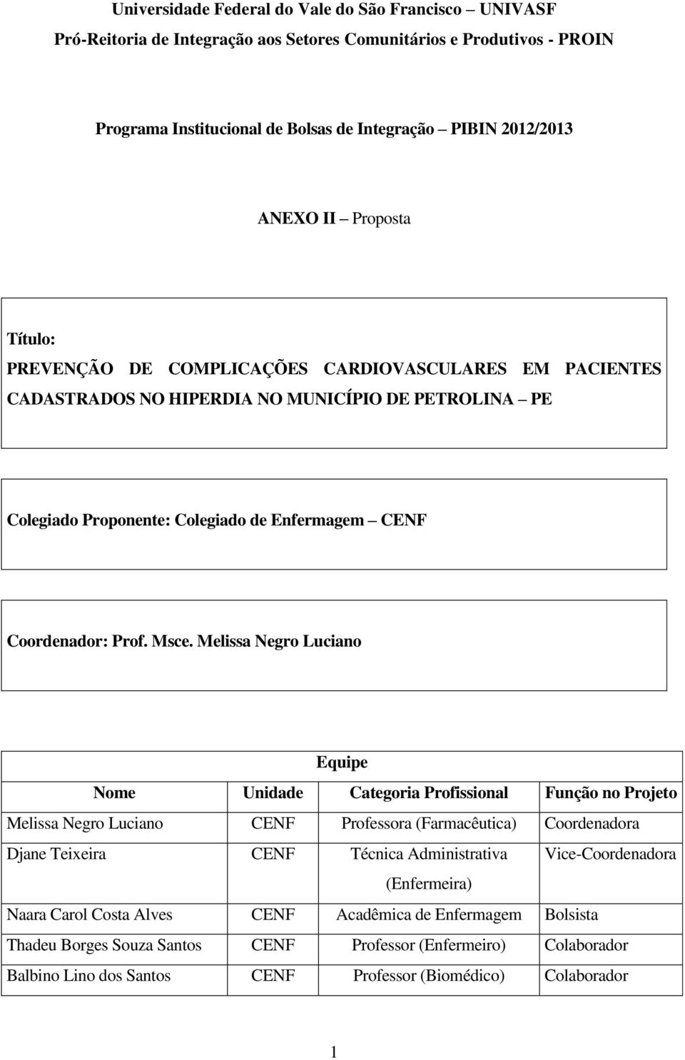 Msce. Melissa Negro Luciano Equipe Nome Unidade Categoria Profissional Função no Projeto Melissa Negro Luciano CENF Professora (Farmacêutica) Coordenadora Djane Teixeira CENF Técnica Administrativa