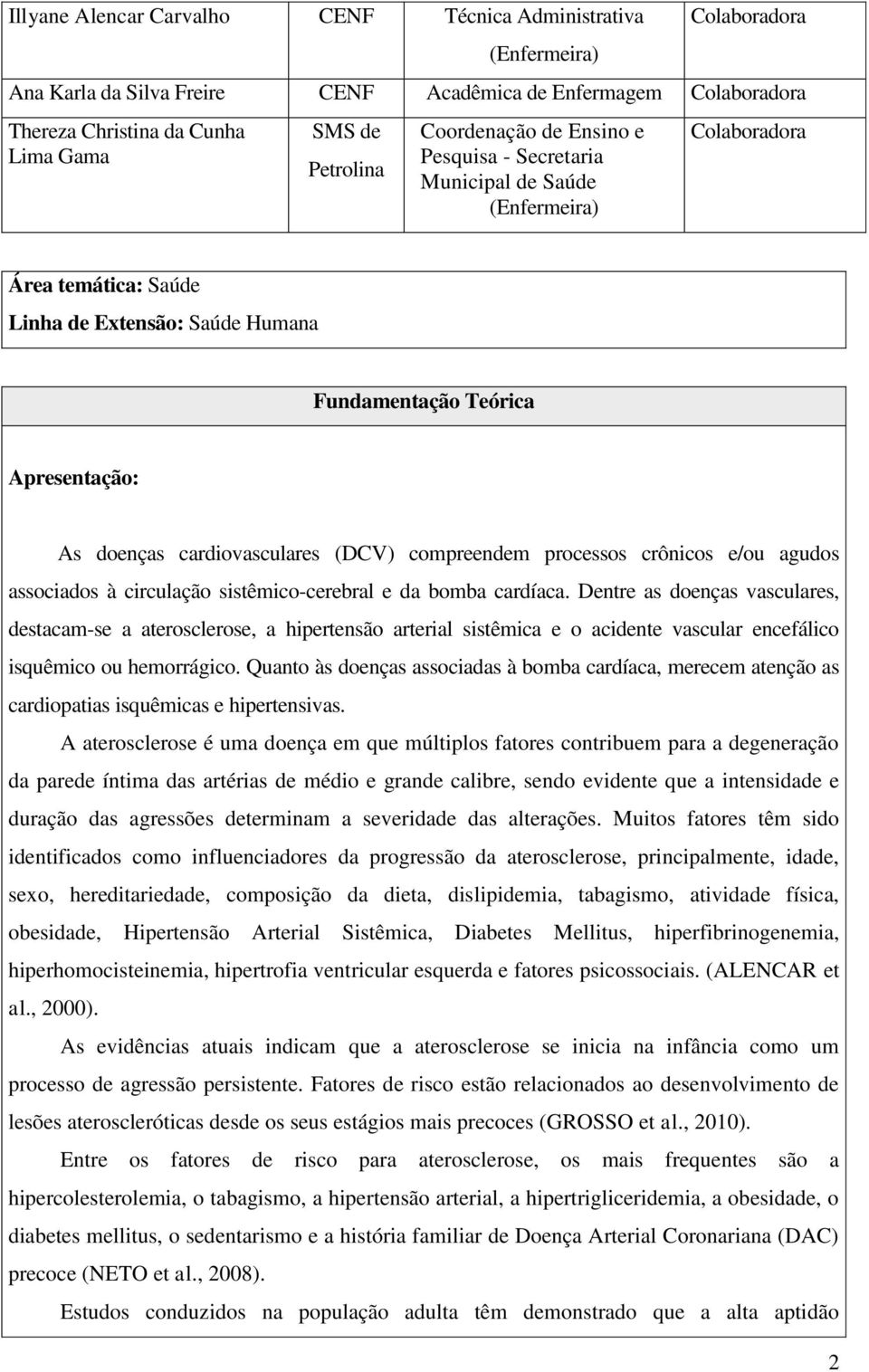 doenças cardiovasculares (DCV) compreendem processos crônicos e/ou agudos associados à circulação sistêmico-cerebral e da bomba cardíaca.