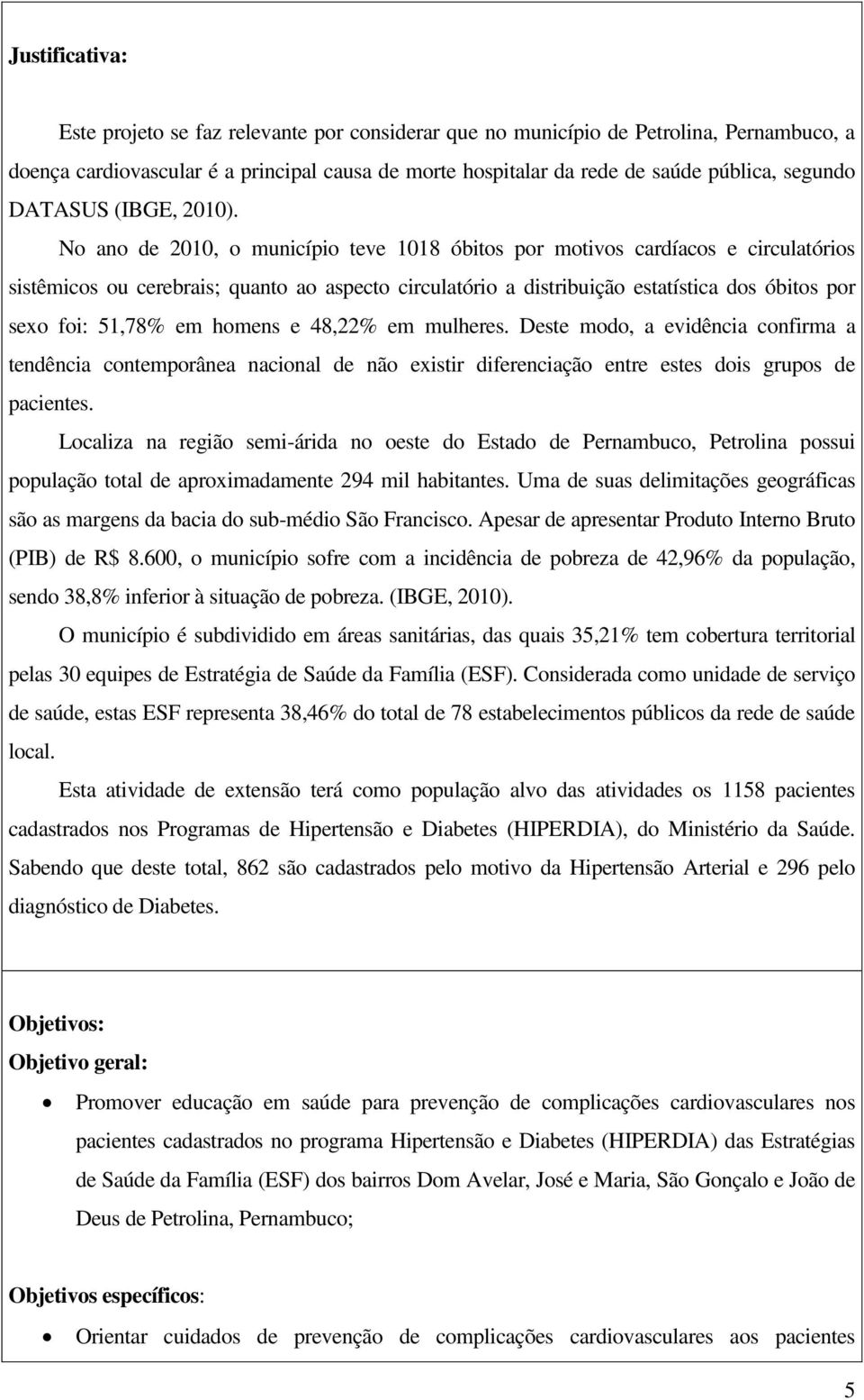 No ano de 2010, o município teve 1018 óbitos por motivos cardíacos e circulatórios sistêmicos ou cerebrais; quanto ao aspecto circulatório a distribuição estatística dos óbitos por sexo foi: 51,78%