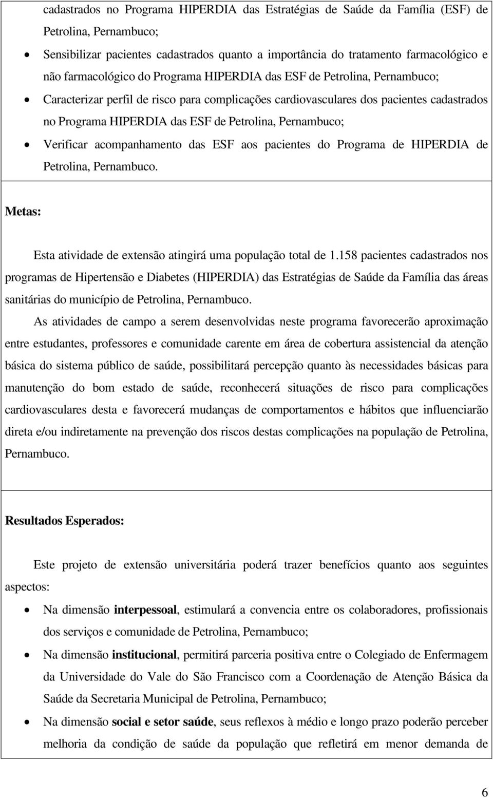 Petrolina, Pernambuco; Verificar acompanhamento das ESF aos pacientes do Programa de HIPERDIA de Petrolina, Pernambuco. Metas: Esta atividade de extensão atingirá uma população total de 1.