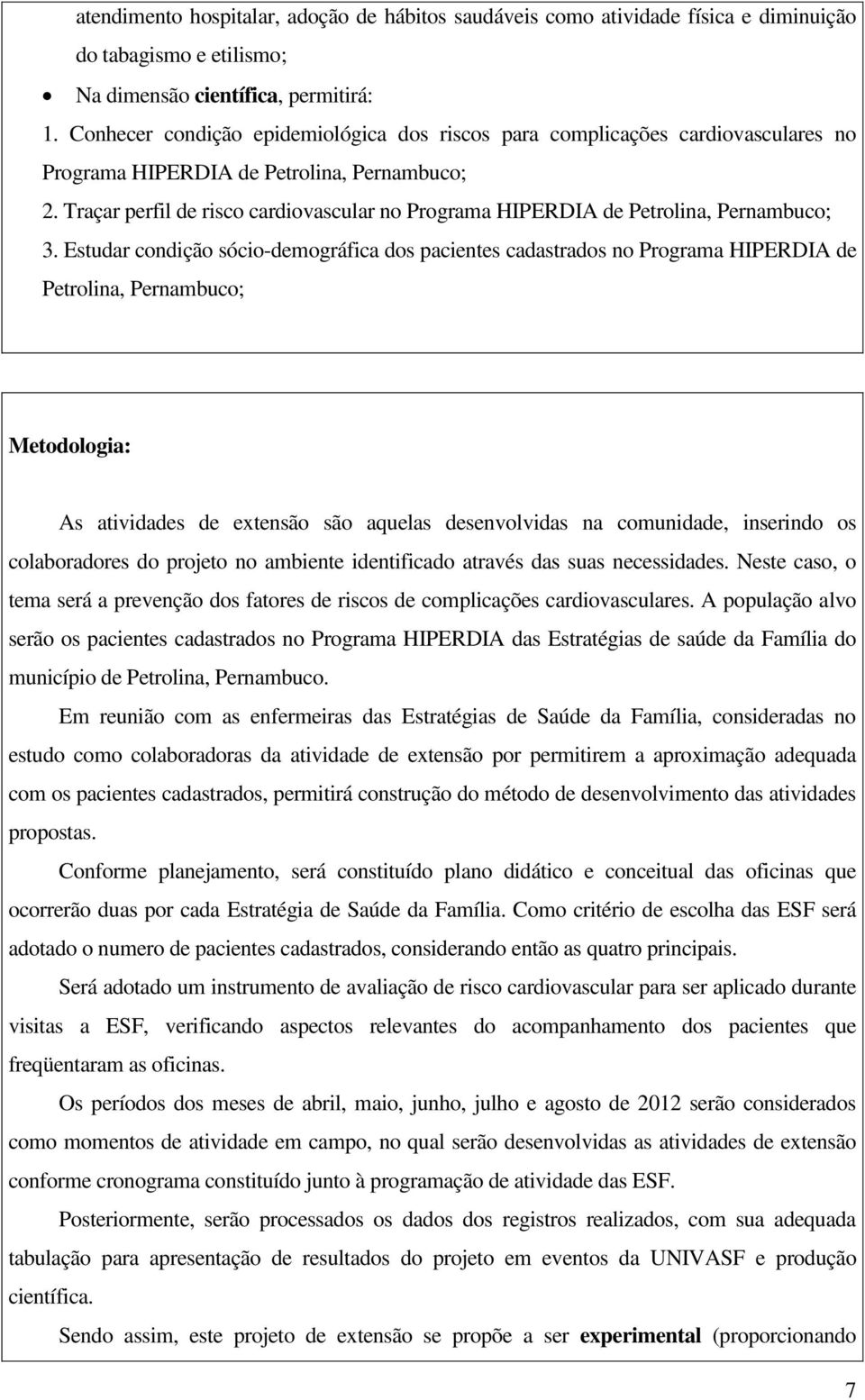 Traçar perfil de risco cardiovascular no Programa HIPERDIA de Petrolina, Pernambuco; 3.