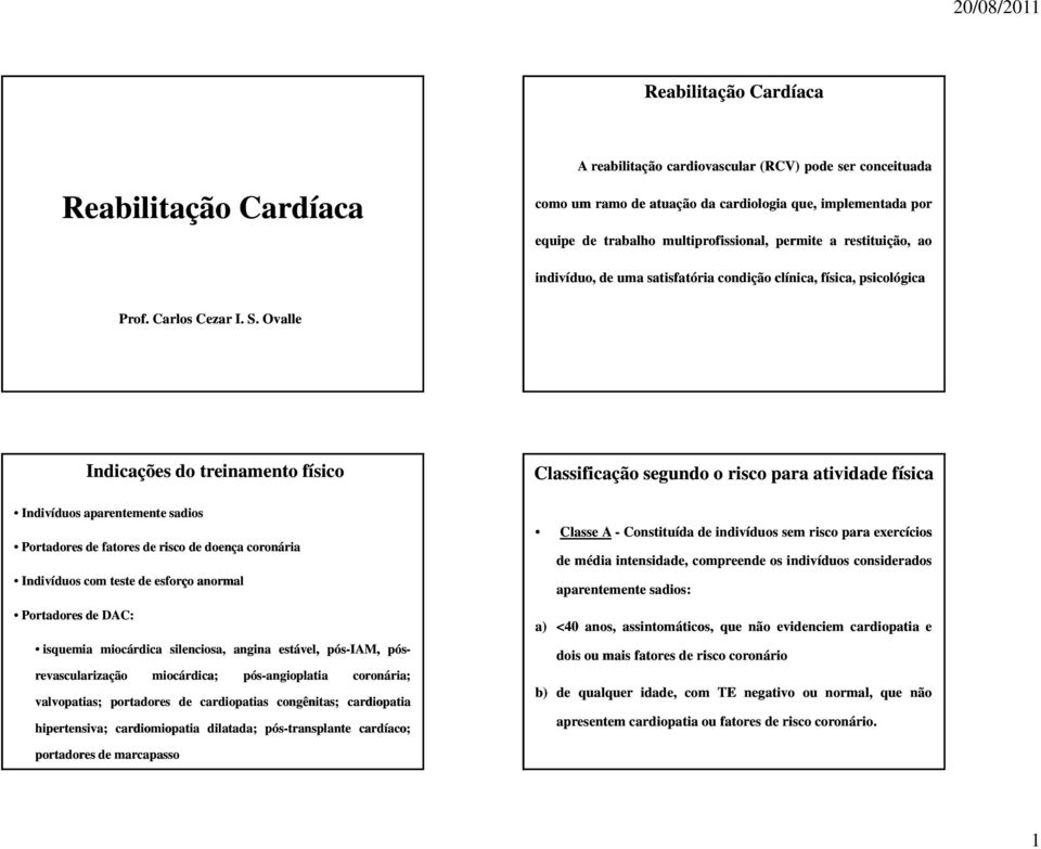 Ovalle Indicações do treinamento físico Indivíduos aparentemente sadios Portadores de fatores de risco de doença coronária Indivíduos com teste de esforço anormal Portadores de DAC: isquemia