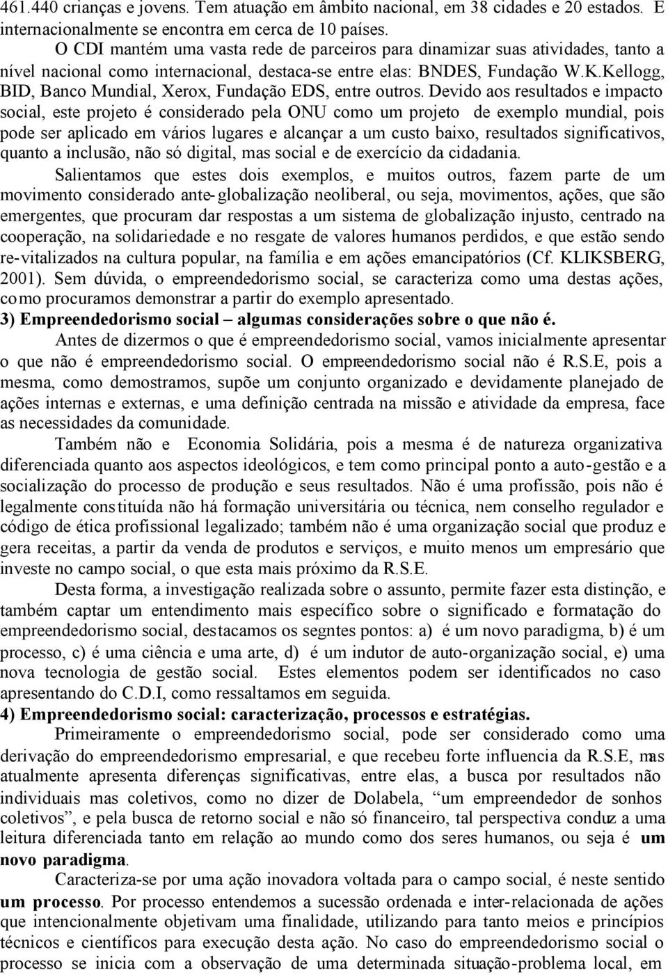 Kellogg, BID, Banco Mundial, Xerox, Fundação EDS, entre outros.