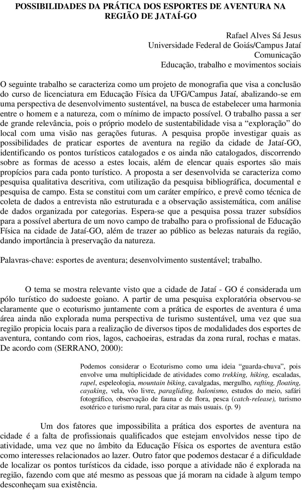 desenvolvimento sustentável, na busca de estabelecer uma harmonia entre o homem e a natureza, com o mínimo de impacto possível.