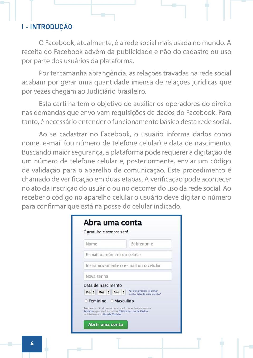 Esta cartilha tem o objetivo de auxiliar os operadores do direito nas demandas que envolvam requisições de dados do Facebook.