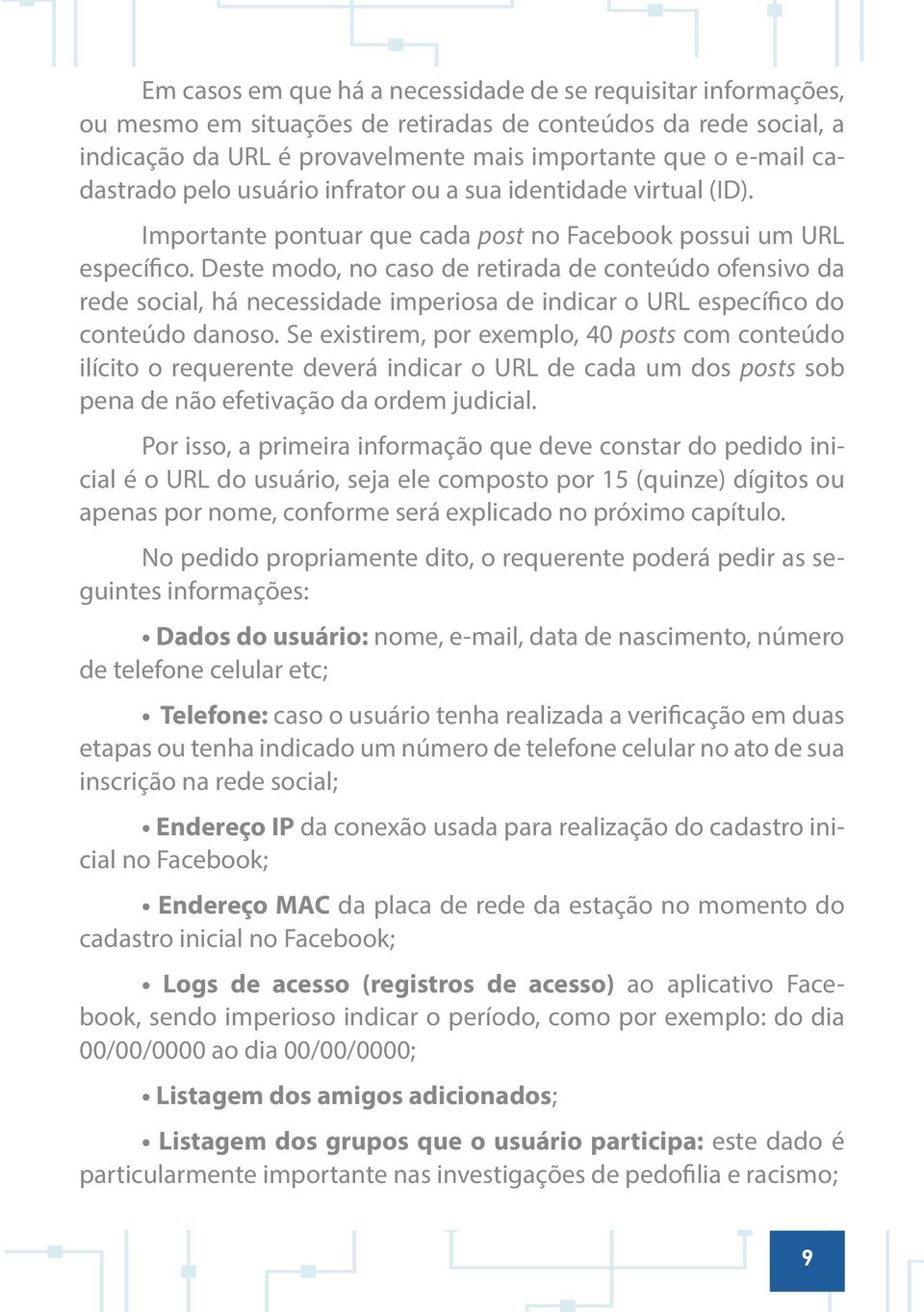 Deste modo, no caso de retirada de conteúdo ofensivo da rede social, há necessidade imperiosa de indicar o URL específico do conteúdo danoso.