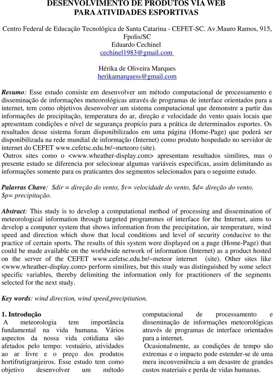 com Resumo: Esse estudo consiste em desenvolver um método computacional de processamento e disseminação de informações meteorológicas através de programas de interface orientados para a internet, tem