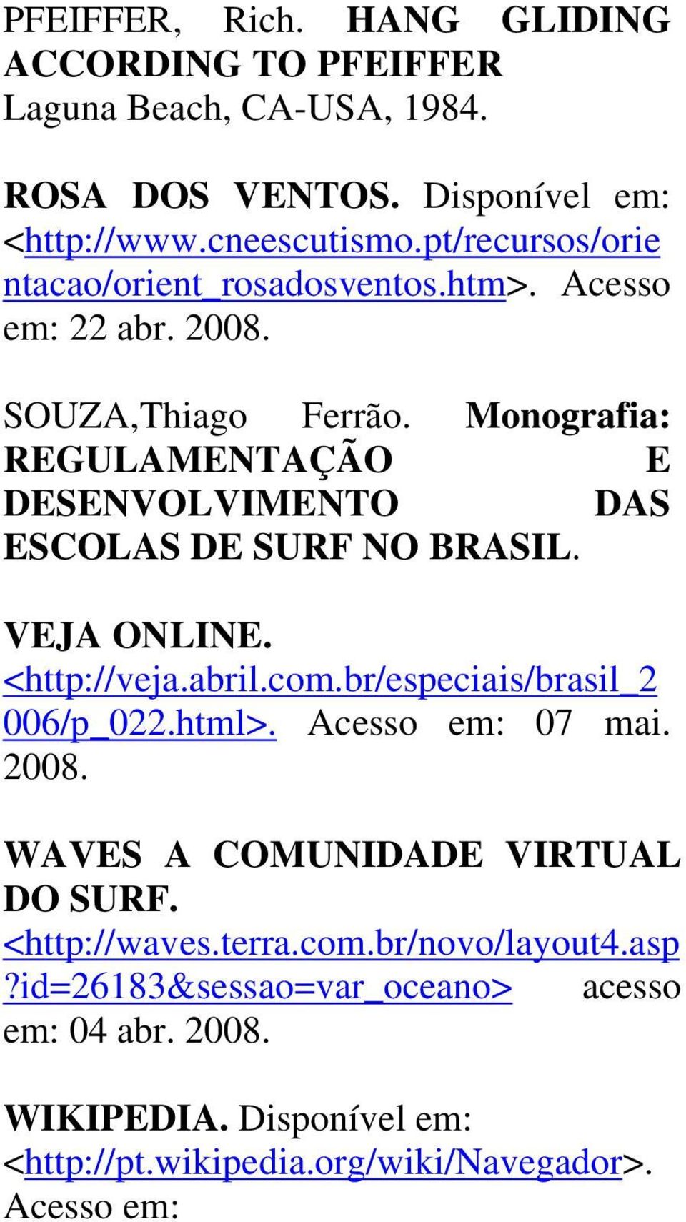 Monografia: REGULAMENTAÇÃO E DESENVOLVIMENTO DAS ESCOLAS DE SURF NO BRASIL. VEJA ONLINE. <http://veja.abril.com.br/especiais/brasil_2 006/p_022.html>.
